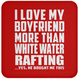I Love My Boyfriend More Than White Water Rafting - Drink Coaster