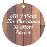 All I Want For Christmas Is More Soccer - Circle Ornament E