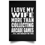 I Love My Wife More Than Collecting Arcade Games - Poster Portrait