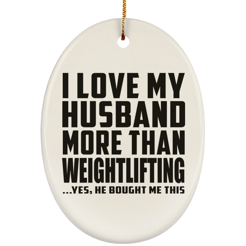 I Love My Husband More Than Weightlifting - Oval Ornament