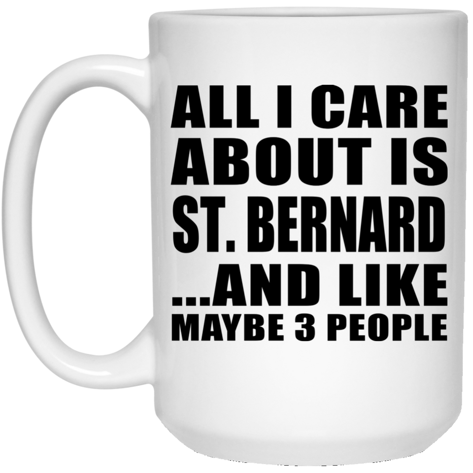 All I Care About Is St. Bernard - 15 Oz Coffee Mug