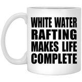 White Water Rafting Makes Life Complete - 11oz Coffee Mug