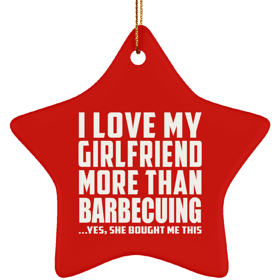 I Love My Girlfriend More Than Barbecuing - Star Ornament