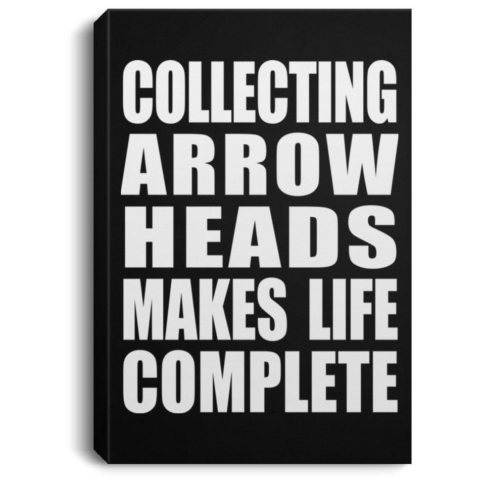 Collecting Arrow Heads Makes Life Complete - Canvas Portrait