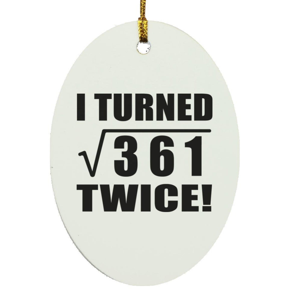 38th Birthday I Turned Square Root of 361 Twice - Oval Ornament