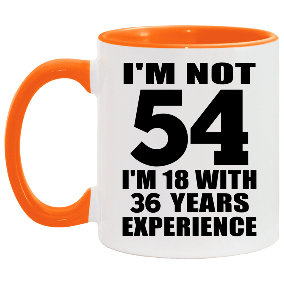 54th Birthday I'm Not 54 I'm 18 With 36 Years Experience - 11oz Accent Mug Orange