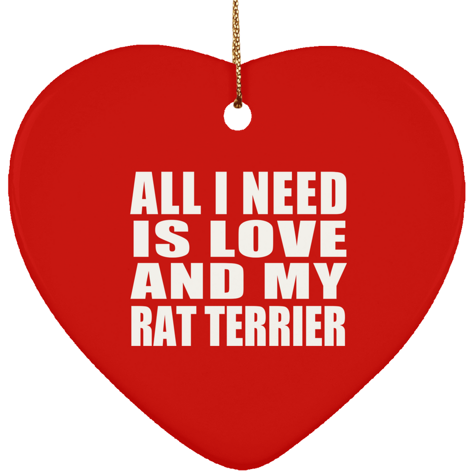 All I Need Is Love And My Rat Terrier - Heart Ornament
