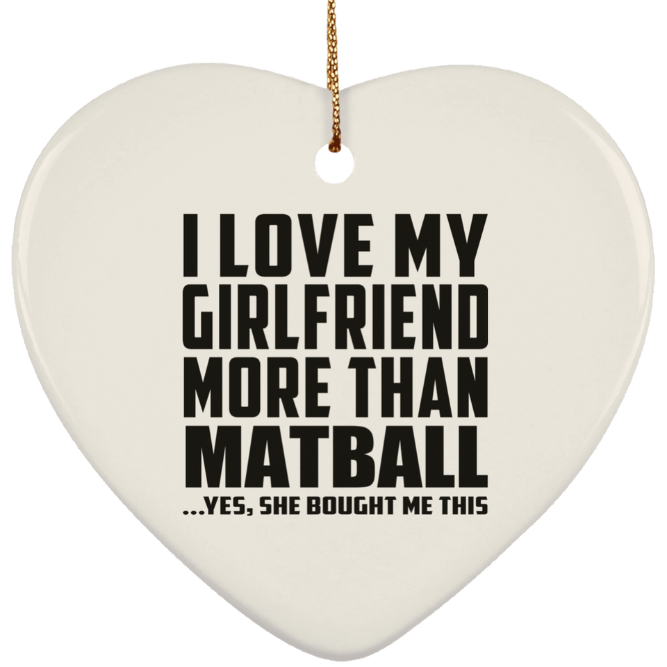 I Love My Girlfriend More Than Matball - Heart Ornament