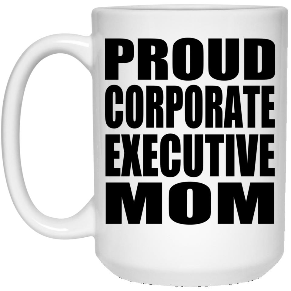 Proud Corporate Executive Mom - 15oz Coffee Mug