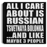 All I Care About Is Russian Tsvetnaya Bolonka - Canvas Square