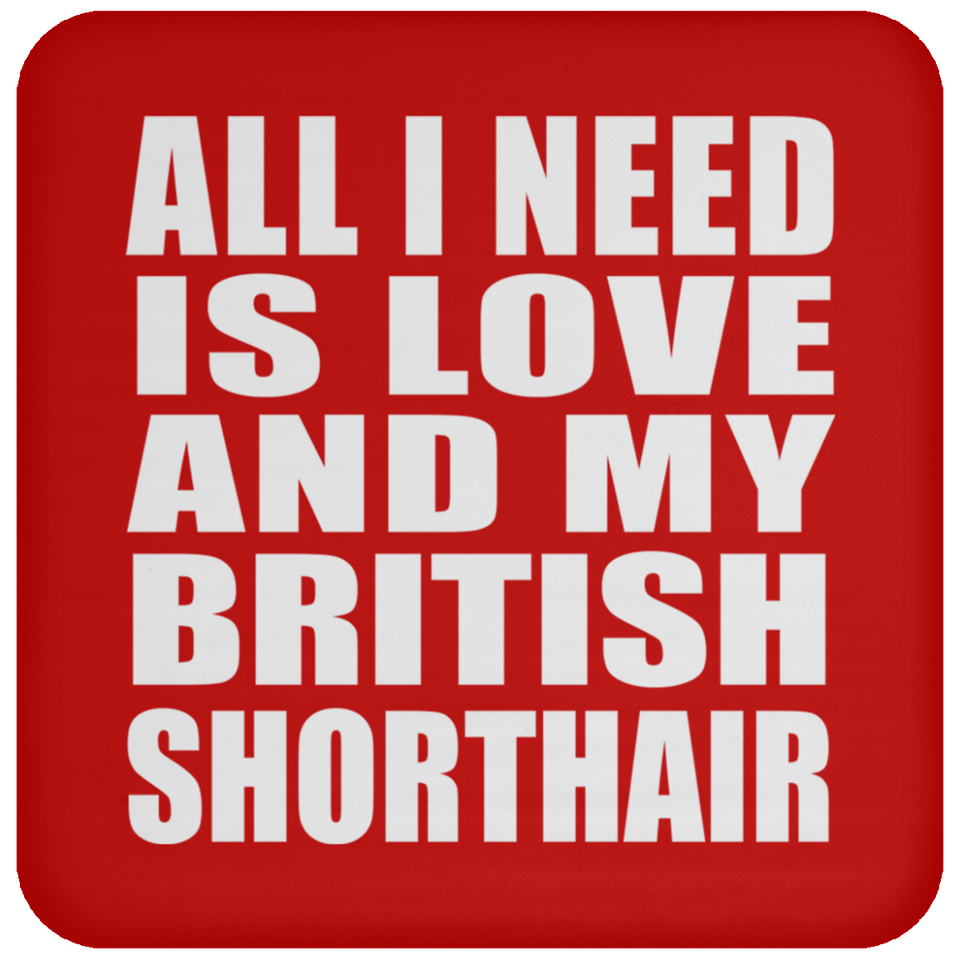All I Need Is Love And My British Shorthair - Drink Coaster