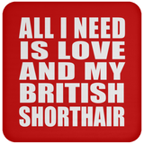All I Need Is Love And My British Shorthair - Drink Coaster