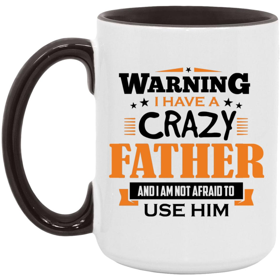 Warning I Have A Crazy Father & I Am Not Afraid To Use Him - 15oz Accent Mug Black