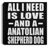 All I Need Is Love And A Anatolian Shepherd Dog - Canvas Square