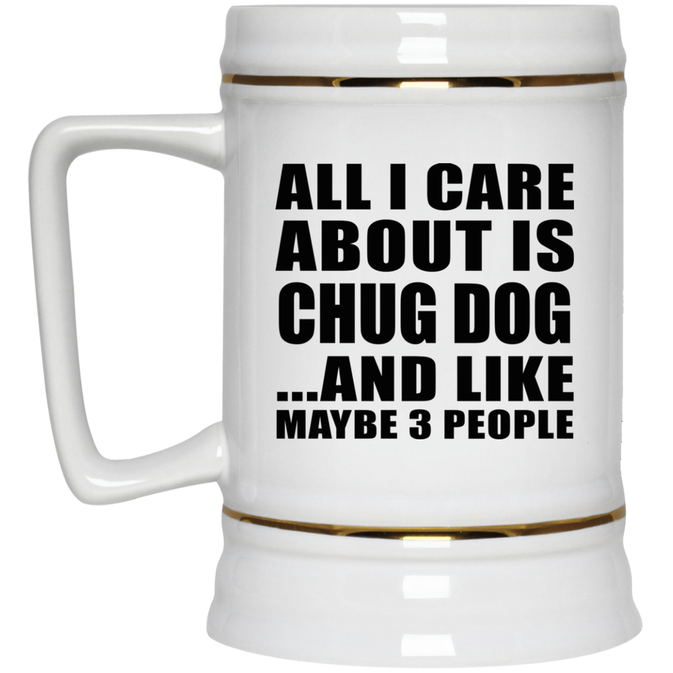 All I Care About Is Chug Dog - Beer Stein
