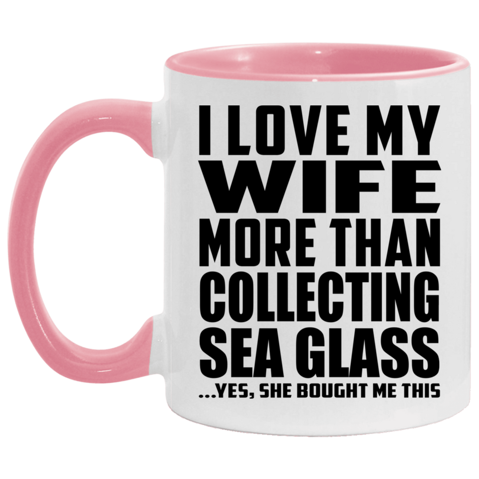 I Love My Wife More Than Collecting Sea Glass - 11oz Accent Mug Pink