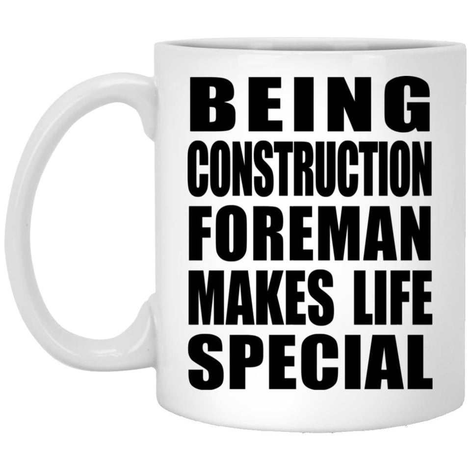 Being Construction Foreman Makes Life Special - 11oz Coffee Mug