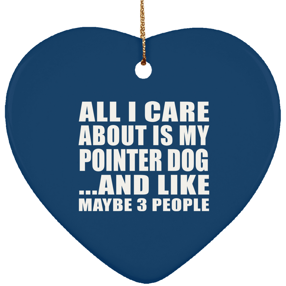 All I Care About Is My Pointer Dog - Heart Ornament