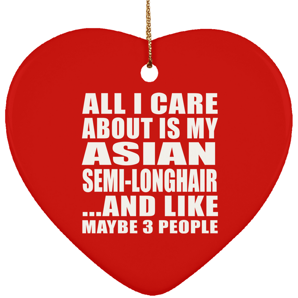 All I Care About Is My Asian Semi-Longhair - Heart Ornament