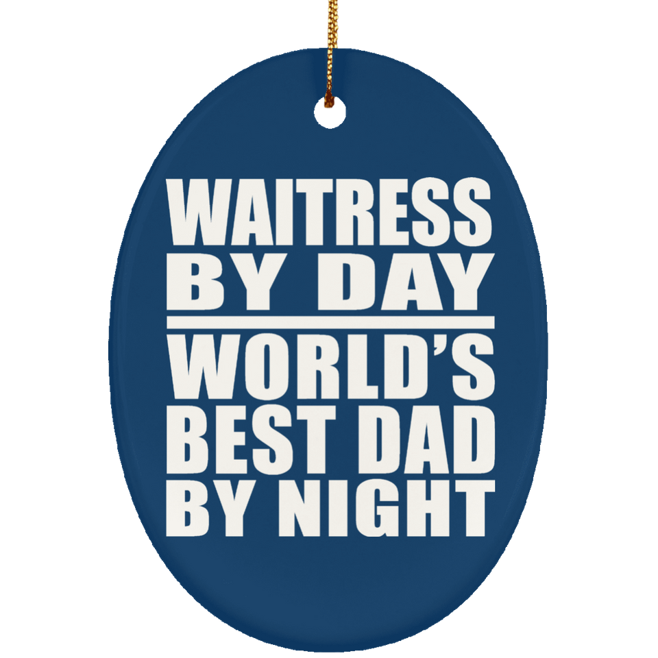 Waitress By Day World's Best Dad By Night - Oval Ornament