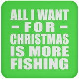 All I Want For Christmas Is More Fishing - Coaster