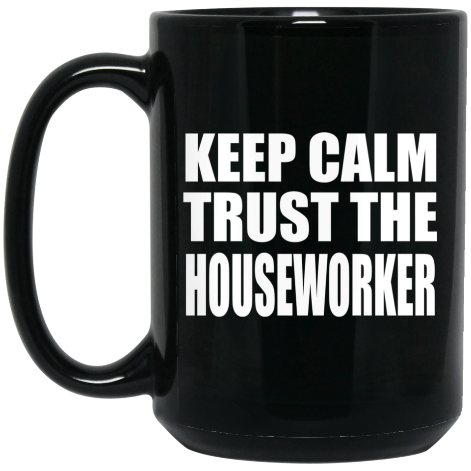 Keep Calm and Trust The Houseworker - 15oz Coffee Mug Black