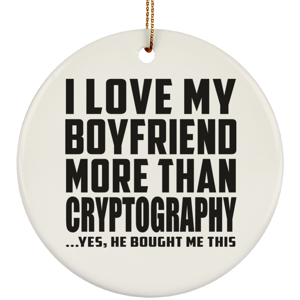 I Love My Boyfriend More Than Cryptography - Circle Ornament
