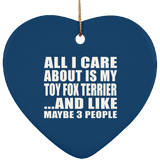 All I Care About Is My Toy Fox Terrier - Heart Ornament