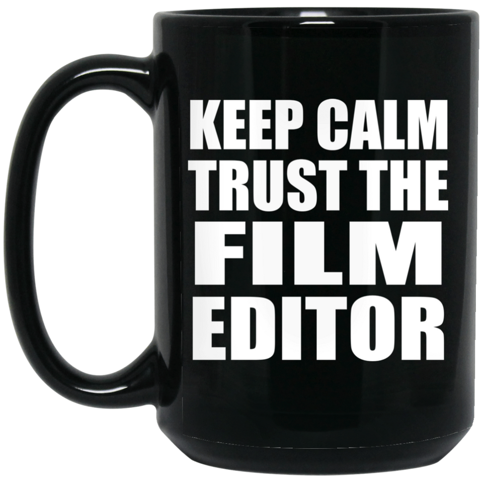 Keep Calm and Trust The Film Editor - 15oz Coffee Mug Black