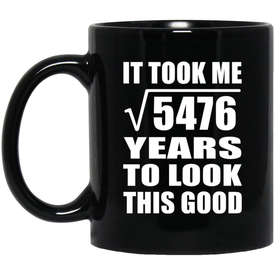 74th Birthday Took Square Root of 5476 Years To Look Good - 11oz Coffee Mug Black
