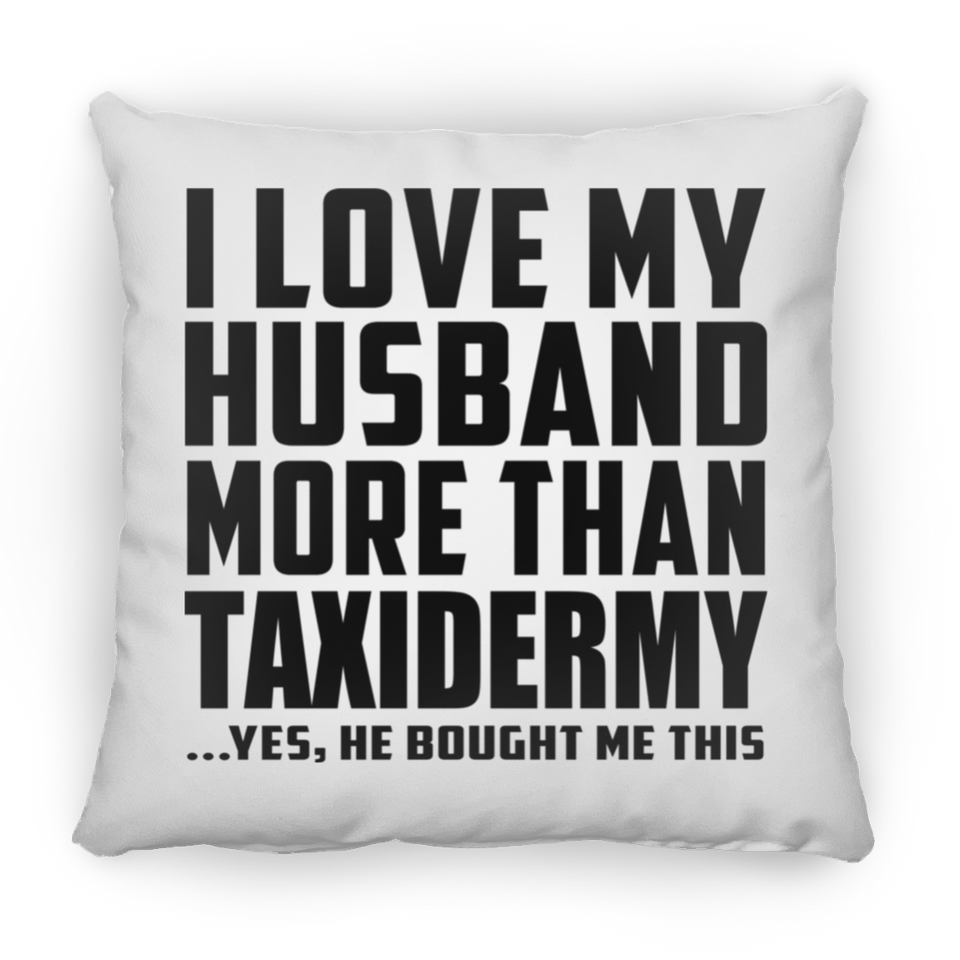 I Love My Husband More Than Taxidermy - Throw Pillow