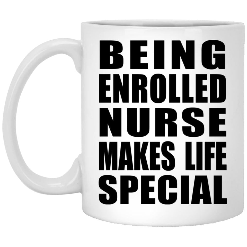 Being Enrolled Nurse Makes Life Special - 11oz Coffee Mug