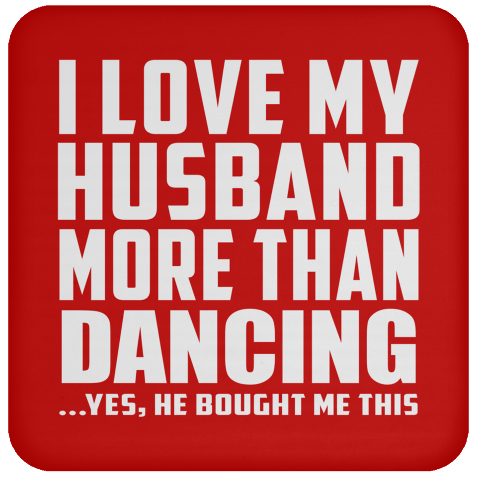 I Love My Husband More Than Dancing - Drink Coaster