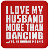 I Love My Husband More Than Dancing - Drink Coaster