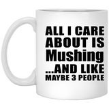 All I Care About Is Mushing - 11 Oz Coffee Mug