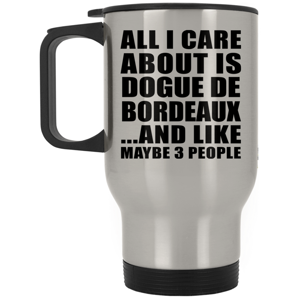 All I Care About Is Dogue De Bordeaux - Silver Travel Mug