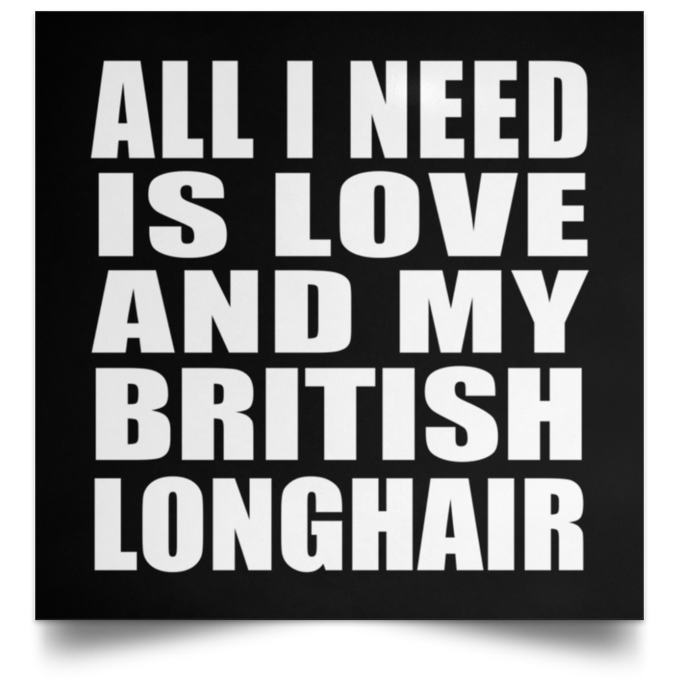All I Need Is Love And My British Longhair - Poster Square