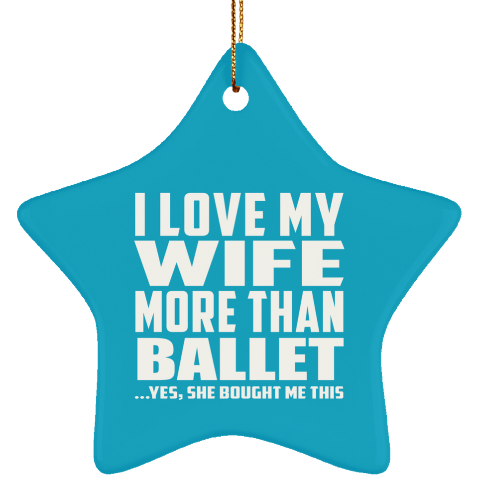 I Love My Wife More Than Ballet - Star Ornament