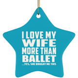 I Love My Wife More Than Ballet - Star Ornament