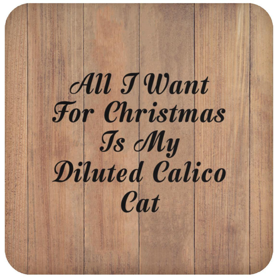 All I Want For Christmas Is My Diluted Calico Cat - Drink Coaster C