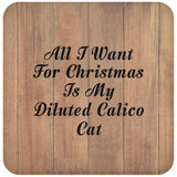 All I Want For Christmas Is My Diluted Calico Cat - Drink Coaster C