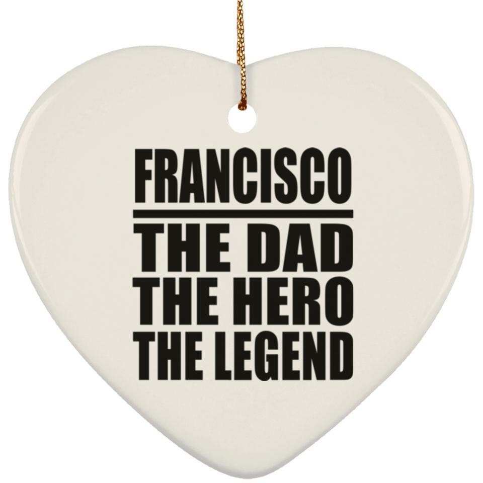 Francisco The Dad The Hero The Legend - Heart Ornament