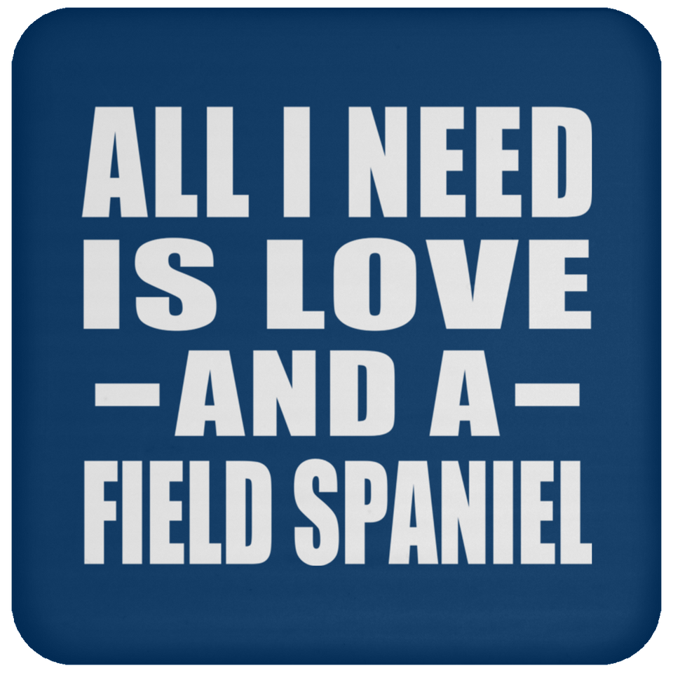 All I Need Is Love And A Field Spaniel - Drink Coaster
