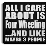 All I Care About Is Four Wheeling - Canvas Square