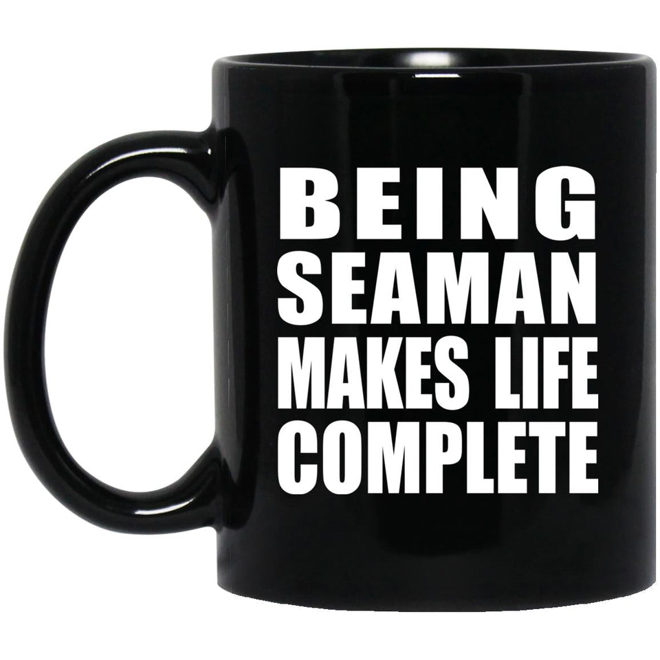 Being Seaman Makes Life Complete - 11oz Coffee Mug Black