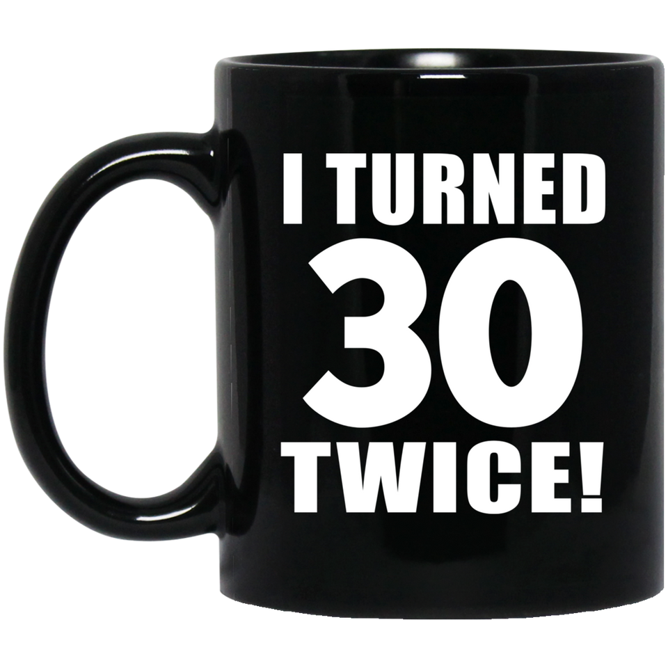 60th Birthday I Turned 30 Twice - 11oz Coffee Mug Black