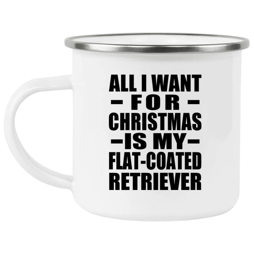 All I Want For Christmas Is My Flat-Coated Retriever - 12oz Camping Mug