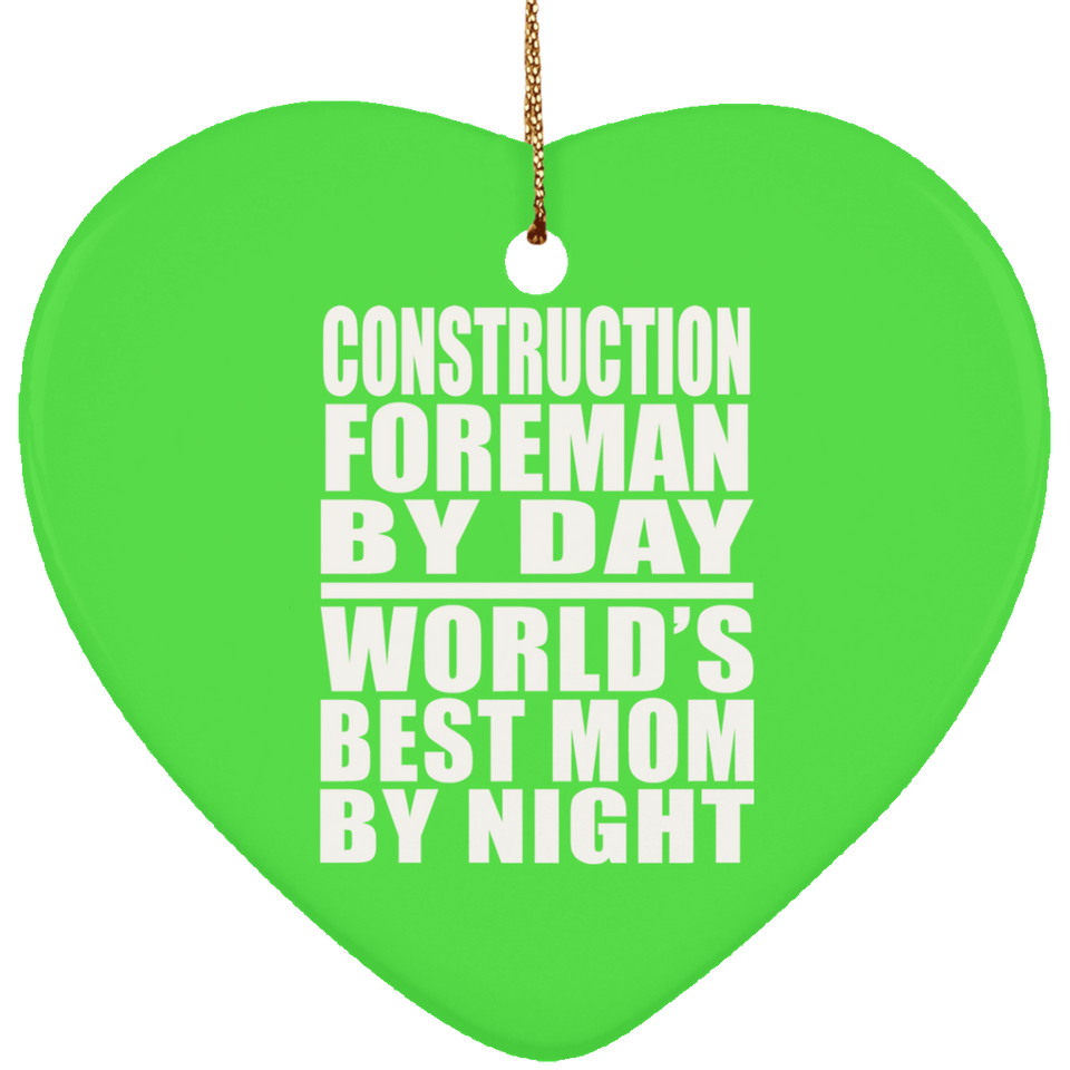 Construction Foreman By Day World's Best Mom By Night - Heart Ornament
