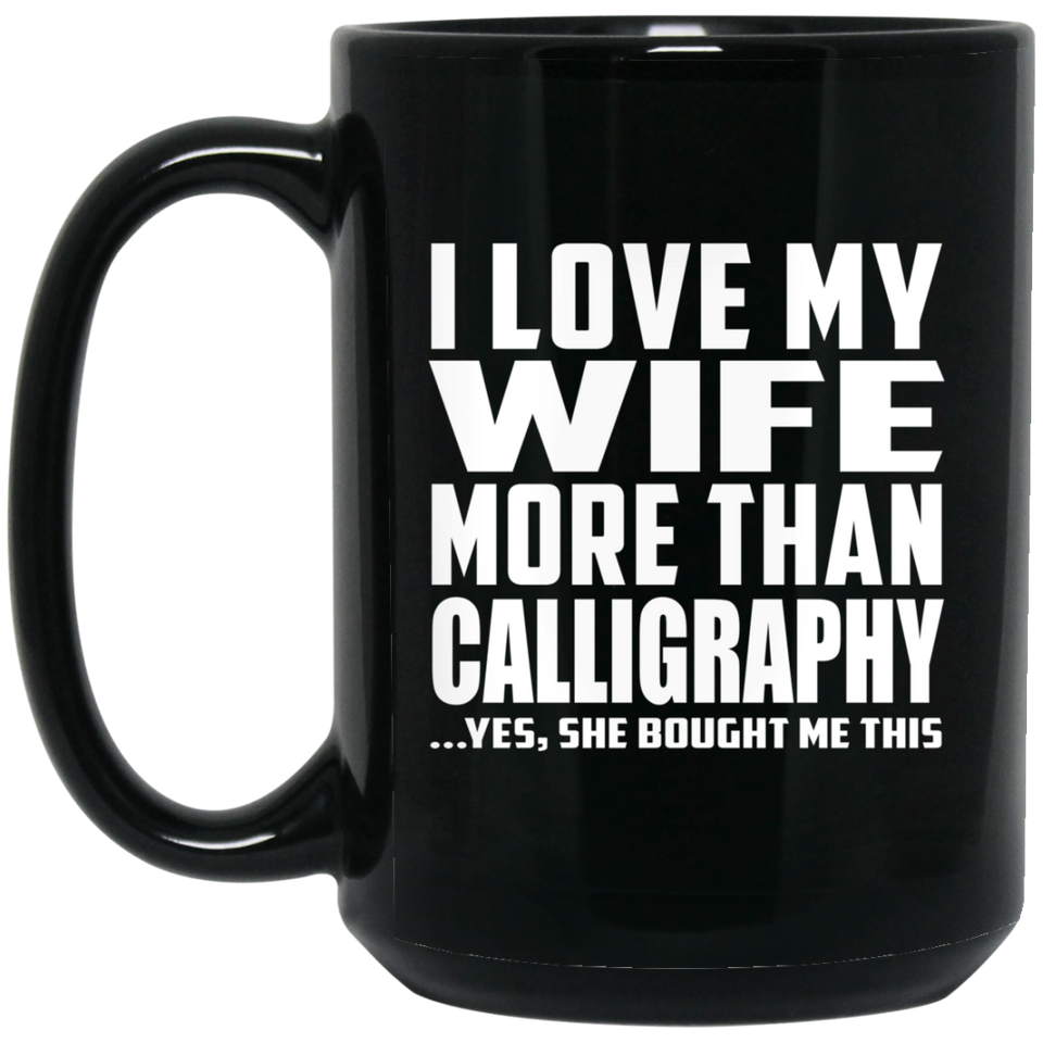 I Love My Wife More Than Calligraphy - 15 Oz Coffee Mug Black