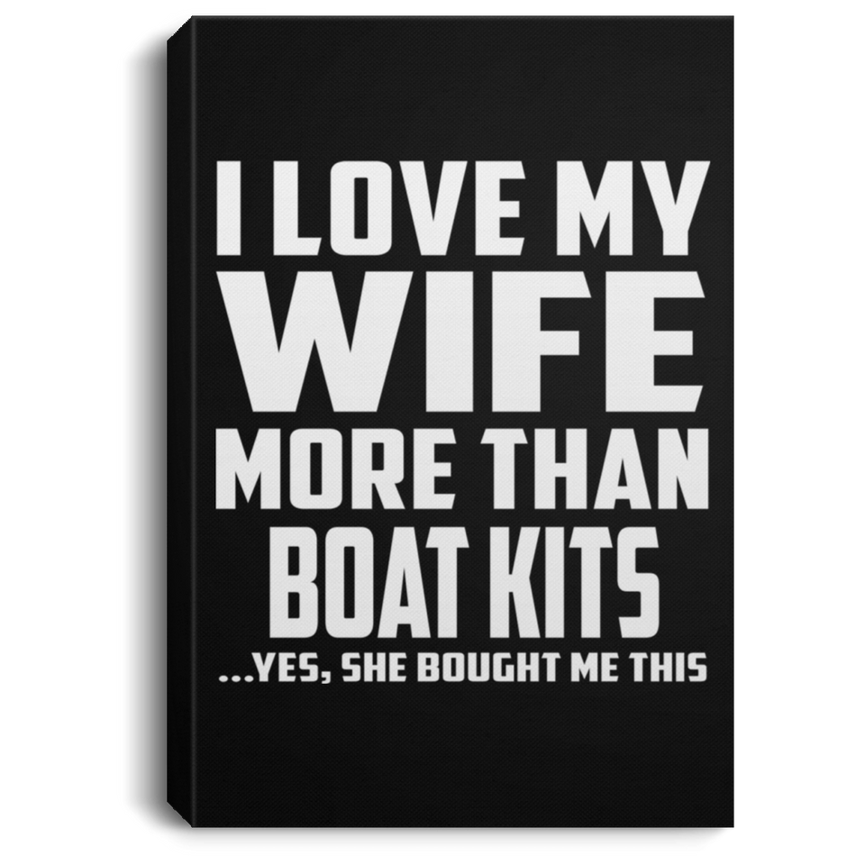 I Love My Wife More Than Boat Kits - Canvas Portrait